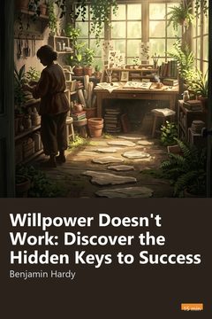 Cover of Willpower Doesn't Work: Discover the Hidden Keys to Success