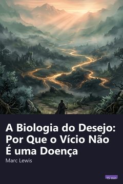 Capa do resumo de A Biologia do Desejo: Por Que o Vício Não É uma Doença