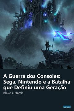 Capa do resumo de A Guerra dos Consoles: Sega, Nintendo e a Batalha que Definiu uma Geração