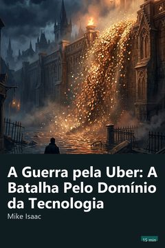Capa do resumo de A Guerra pela Uber: A Batalha Pelo Domínio da Tecnologia