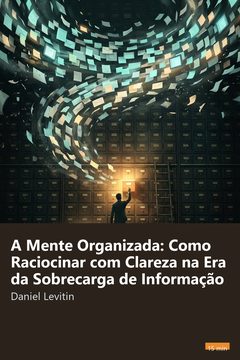 Capa do resumo de A Mente Organizada: Como Raciocinar com Clareza na Era da Sobrecarga de Informação