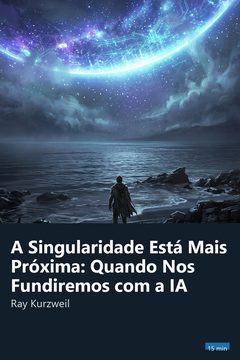 Capa do resumo de A Singularidade Está Mais Próxima: Quando Nos Fundiremos com a IA