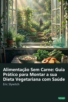 Capa do resumo de Alimentação Sem Carne: Guia Prático para Montar a sua Dieta Vegetariana com Saúde