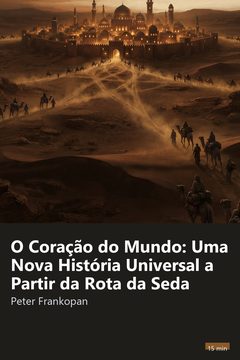Capa do resumo de O Coração do Mundo: Uma Nova História Universal a Partir da Rota da Seda