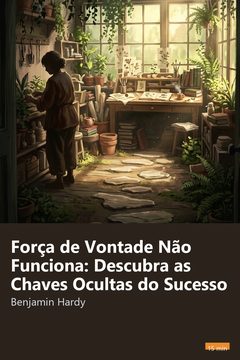 Capa do resumo de Força de Vontade Não Funciona: Descubra as Chaves Ocultas do Sucesso