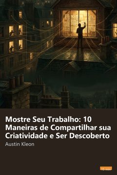 Capa do resumo de Mostre Seu Trabalho: 10 Maneiras de Compartilhar sua Criatividade e Ser Descoberto