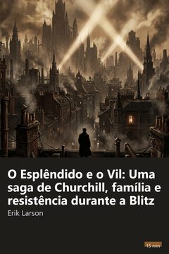 Capa do resumo de O Esplêndido e o Vil: Uma saga de Churchill, família e resistência durante a Blitz