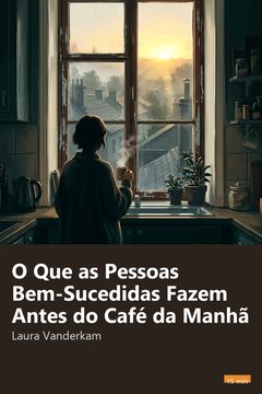 Capa do resumo de O Que as Pessoas Bem-Sucedidas Fazem Antes do Café da Manhã