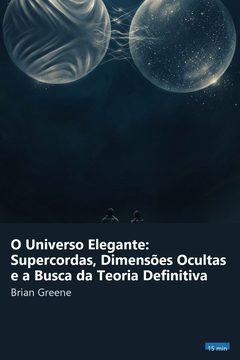 Capa do resumo de O Universo Elegante: Supercordas, Dimensões Ocultas e a Busca da Teoria Definitiva