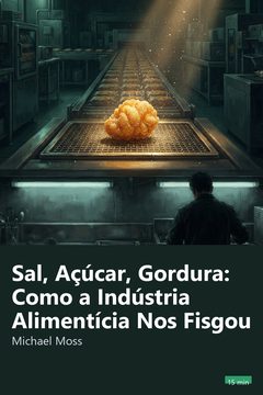 Capa do resumo de Sal, Açúcar, Gordura: Como a Indústria Alimentícia Nos Fisgou