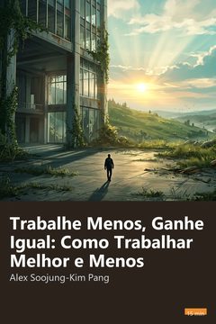 Capa do resumo de Trabalhe Menos, Ganhe Igual: Como Trabalhar Melhor e Menos